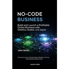(영문도서)No-Code Business: Build and Launch a Profitable Online Business with Webflow Bu... Paperback, Independently Published, English, 9798244385205