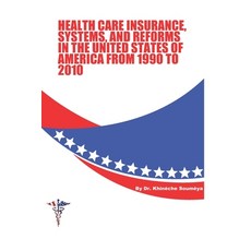 Health Care Insurance Systems and Reforms in The United States of America from 1990 to 2010 Paperback, Independently Published