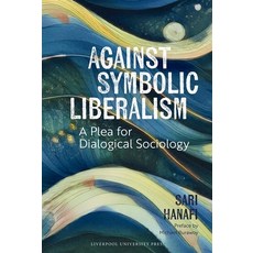 (영문도서)Against Symbolic Liberalism: A Plea for Dialogical Sociology Hardcover, Liverpool University Press, English, 9781836244660 Liverpool University Press, English, 9781836244660