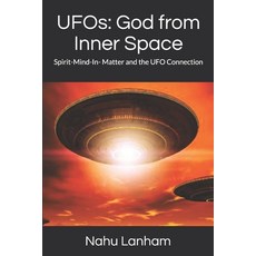 UFOs: God from Inner Space: Spirit-Mind-In- Matter and the UFO Connection Paperback, Independently Published