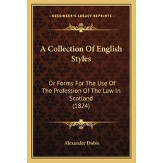 A Collection Of English Styles: Or Forms For The Use Of The Profession Of The Law In Scotland (1824) Paperback, Kessinger Publishing