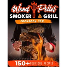 Wood Pellet Smoker and Grill Cookbook 2021: For Real Pitmasters. 150+ Flavorful Recipes to Perfectly... Paperback, Smart Creative Publishing, English, 9781914284618