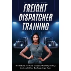 (영문도서) Freight Dispatcher Training: How to Build and Run a Successful Truck Dispatching Business Wit... Paperback, Ask the Sages LLC, English, 9798987325162