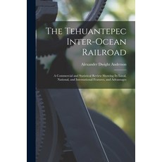 (영문도서) The Tehuantepec Inter-Ocean Railroad: A Commercial and Statistical Review Showing Its Local ... Paperback, Legare Street Press, English, 9781018038193