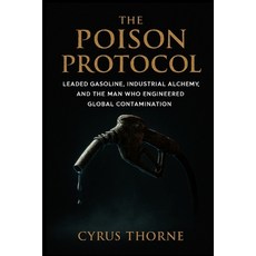 (영문도서)The Poison Protocol: Leaded Gasoline Industrial Alchemy and the Man Who Engine... Paperback, Independently Published, English, 9798261995425