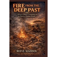 (영문도서)Fire from the Deep Past: Africa's Oldest Cremation and the Dawn of Human Ritua Paperback, Independently Published, English, 9798242948815