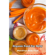Organic Food For Baby: Nutritious Baby Food: The Essential Book of Organic Baby Food Prep Paperback, Independently Published, English, 9798713261504