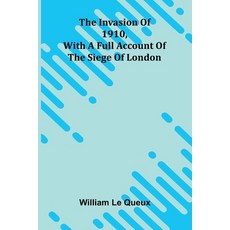 (영문도서)The Invasion Of 1910 With A Full Account Of The Siege Of London Paperback, Alpha Edition, English, 9789371774741
