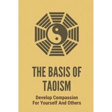 (영문도서) The Basis Of Taoism: Develop Compassion For Yourself And Others: And Knowledge Paperback, Independently Published, English, 9798520346890