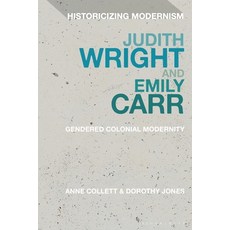 Judith Wright and Emily Carr: Gendered Colonial Modernity Hardcover, Bloomsbury Academic