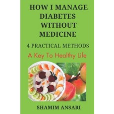 (영문도서) How I Manage Diabetes Without Medicine: 4 Practical Methods to Manage Diabetes Paperback, Independently Published, English, 9798868343919