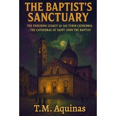 (영문도서)The Baptist's Sanctuary: The Enduring Legacy of the Turin Cathedral...The Cathed... Paperback, T.M. Aquinas Publishing, English, 9798295572241