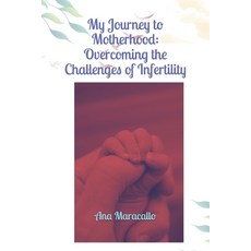 (영문도서) My Journey to Motherhood: Overcoming the Challenges of Infertility Paperback, Independently Published, English, 9798311782081