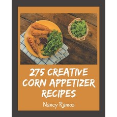 275 Creative Corn Appetizer Recipes: Corn Appetizer Cookbook - Your Best Friend Forever Paperback, Independently Published, English, 9798570825895