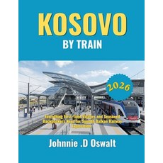 (영문도서)Kosovo by Train 2026: Everything First-Time Visitors and Seasoned Backpackers Ne... Paperback, Independently Published, English, 9798197530608