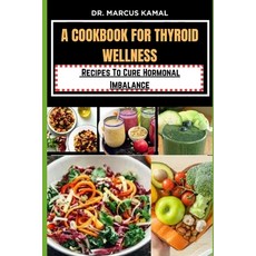 (영문도서) A Cookbook for Thyroid Wellness: Recipes to cure Hormonal imbalance Paperback, Independently Published, English, 9798871463024