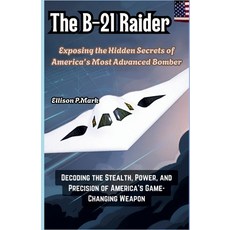 (영문도서)The B-21 Raider: Exposing the Hidden Secrets of America's Most Advanced Bomber:... Paperback, Independently Published, English, 9798279404216
