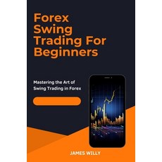 (영문도서) Forex Swing Trading For Beginners: Mastering the Art of Swing Trading in Forex Paperback, Independently Published, English, 9798335747974