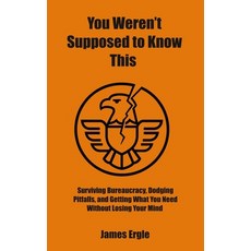 (英文圖書)You Weren't Supposed to Know This: Surviving Bureaucracy Dodging Pitfalls and... 精裝版, James Ergle, 英文
