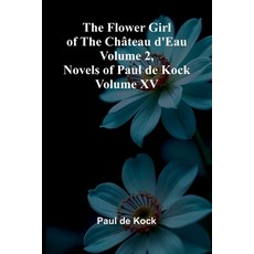 (영문도서)The Flower Girl of The Ch teau d'Eau Volume 2 (Novels of Paul de Kock Volume XV) Paperback, Alpha Edition, English, 9789369874163