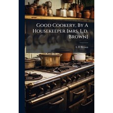(영문도서)Good Cookery By A Housekeeper [mrs. L.d. Brown] Paperback, Nabu Press, English, 9781273788147