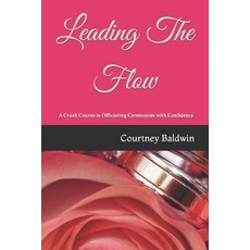 (영문도서) Leading The Flow: A Crash Course in Officiating Ceremonies with Confidence Paperback, Independently Published, English, 9798366922739