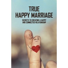 True Happy Marriage: Secrets To Creating A Happy And Connected Relationship: How To Have A Successfu... Paperback, Independently Published, English, 9798732890884