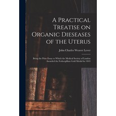 (영문도서) A Practical Treatise on Organic Dieseases of the Uterus: Being the Prize Essay to Which the M... Paperback, Legare Street Press, English, 9781014571458