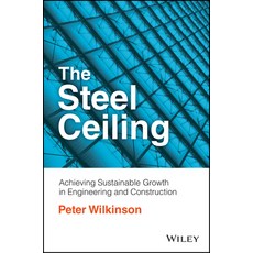 (영문도서) The Steel Ceiling: Achieving Sustainable Growth in Engineering and Construction Paperback, Wiley, English, 9781119910442