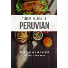Yummy Recipes Of Peruvian: Traditional And Famous Recipes From Peru: Recipes From Peru Paperback, Independently Published, English, 9798722734419