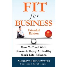 Fit For Business - Extended Edition: How To Deal With Stress & Enjoy A Healthy Work Life Balance Paperback, Andrewbridgewater.com