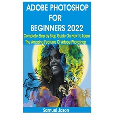 (영문도서) Adobe Photoshop for Beginners 2022: Complete Step by Step Guide On How To Learn The Amazing F... Paperback, Independently Published, English, 9798421381174