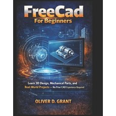 (영문도서)FreeCad For Beginners: Learn 3D Design Mechanical Parts and Real-World Project... Paperback, Independently Published, English, 9798243835602
