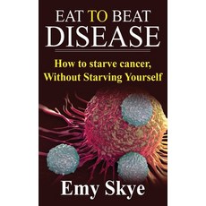 (영문도서) Eat to Beat Disease: How to Starve Cancer Without Starving Yourself Paperback, Independently Published, English, 9781689373081