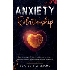 Anxiety in Relationship: The Scientific Therapy to Cure and Overcome Insecurity Depression Jealous... Hardcover, Tonazzi Company Ltd, English, 9781914017780