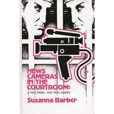 (영문도서) News Cameras in the Courtroom: A Free Press--Fair Trail Debate Hardcover, Bloomsbury Publishing PLC, English, 9780893913496
