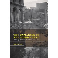 The Unmaking of the Middle East: A History of Western Disorder in Arab Lands Paperback, University of California Press