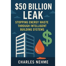 (영문도서)The $50 Billion Leak: Stopping Energy Waste Through Intelligent Building Systems Paperback, Independently Published, English, 9798276875583