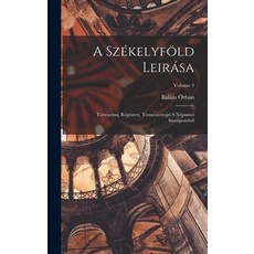 (영문도서) A Székelyföld Leirása: Történelmi Régészeti Természetrajzi S Népismei Szempontból; Volume 4 Hardcover, Legare Street Press, English, 9781019294338