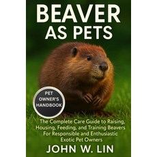 (영문도서)Beaver as Pets: The Complete Care Guide to Raising Housing Feeding and Traini... Paperback, Independently Published, English, 9798266900608