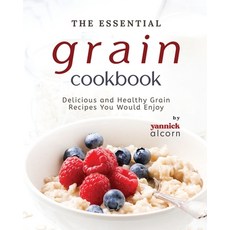 (영문도서) The Essential Grain Cookbook: Delicious and Healthy Grain Recipes You Would Enjoy Paperback, Independently Published, English, 9798864501467