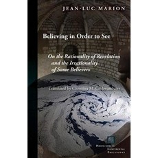 Believing in Order to See:On the Rationality of Revelation and the Irrationality of Some Believers, Fordham University Press