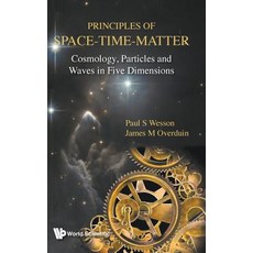 (영문도서) Principles of Space-Time-Matter: Cosmology Particles and Waves in Five Dimensions Hardcover, World Scientific Publishing..., English, 9789813235779