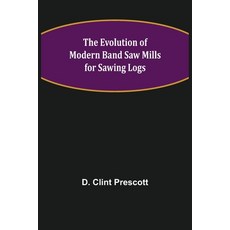 (영문도서) The Evolution of Modern Band Saw Mills for Sawing Logs Paperback, Alpha Edition, English, 9789355111180