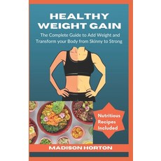 (영문도서) Healthy Weight Gain: The Complete Guide to Add Weight and Transform Your Body from Skinny to ... Paperback, Independently Published, English, 9798878389440