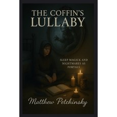 (영문도서)The Coffin's Lullaby: Sleep Magick and Nightmares as Portals Paperback, Matthew Edward Petchinsky, English, 9798330229048