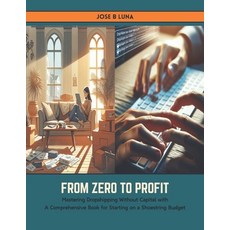(영문도서) From Zero to Profit: Mastering Dropshipping Without Capital with A Comprehensive Book for Sta... Paperback, Independently Published, English, 9798883438355