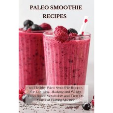 Paleo Smoothie Recipes: 120 Healthy Paleo Smoothie Recipes for Detoxing Alkalizing and Weight Loss:... Paperback, Jason Hill, English, 9781802227246