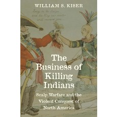 (영문도서) The Business of Killing Indians: Scalp Warfare and the Violent Conquest of Nort... Hardcover, Yale University Press, English, 9780300275285