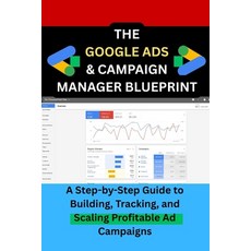 (영문도서)The Google Ads & Campaign Manager Blueprint: A Step-by-Step Guide to Building T... Paperback, Independently Published, English, 9798272257154